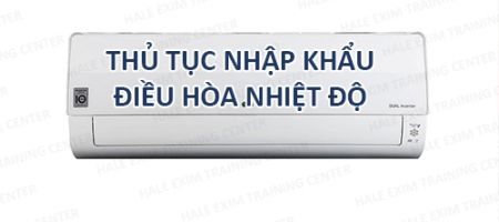thủ tục nhập khẩu điều hòa nhiệt độ