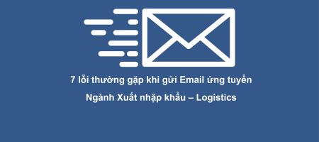 7 lỗi thường gặp khi gửi Email ứng tuyển Xuất nhập khẩu
