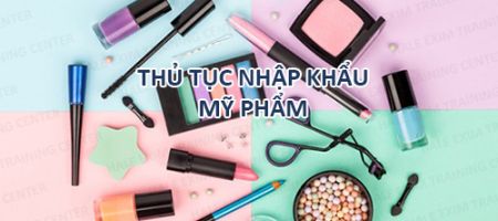 thủ tục nhập khẩu mỹ phẩm