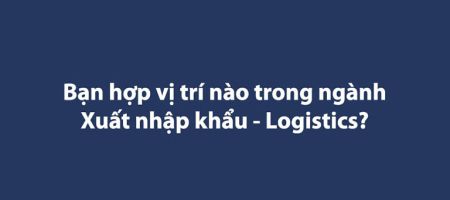 công việc ngành xuất nhập khẩu logistics