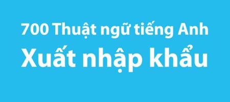 thuật ngữ tiếng anh xuất nhập khẩu